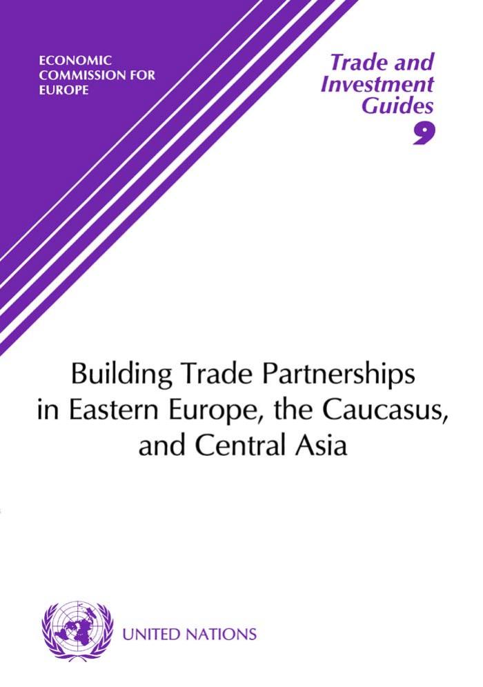 Building Trade Partnerships in Eastern Europe, the Caucasus, and Central Asia (Trade and Investment Guides) by United Nations