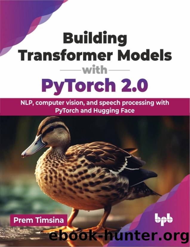 Building Transformer Models with Pytorch 2. 0: NLP, computer vision, and speech processing with PyTorch and Hugging Face by Timsina Prem;