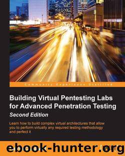 Building Virtual Pentesting Labs for Advanced Penetration Testing - Second Edition by Cardwell Kevin
