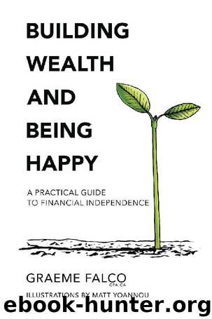 Building Wealth And Being Happy: A Practical Guide To Financial Independence by Graeme Falco