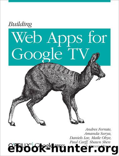 Building Web Apps for Google TV by Andres Ferrate & Amanda Surya & Daniels Lee & Maile Ohye & Paul Carff & Shawn Shen & Steven Hines