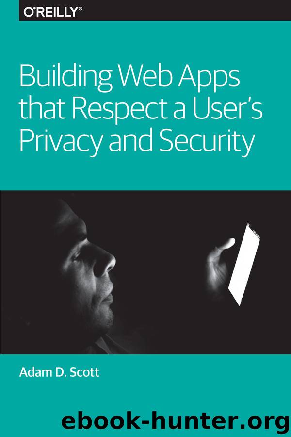 Building Web Apps that Respect a User’s Privacy and Security by Adam D. Scott