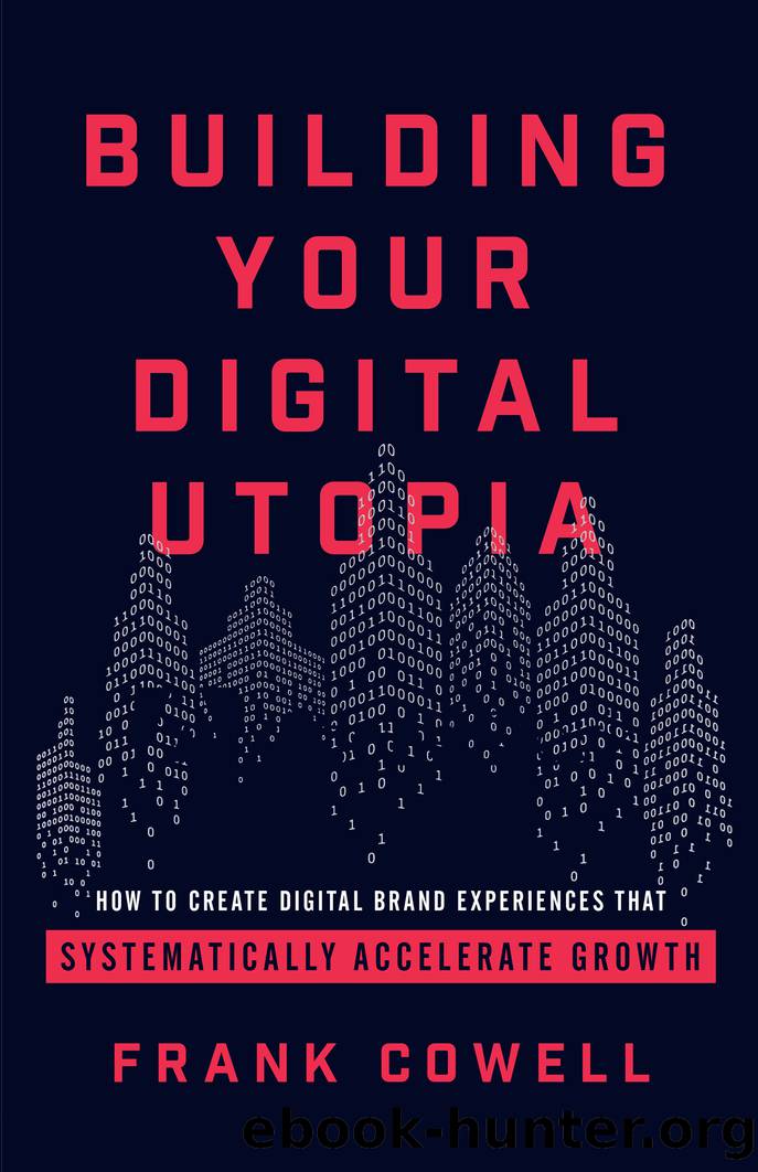 Building Your Digital Utopia: How to Create Digital Brand Experiences That Systematically Accelerate Growth by Frank Cowell