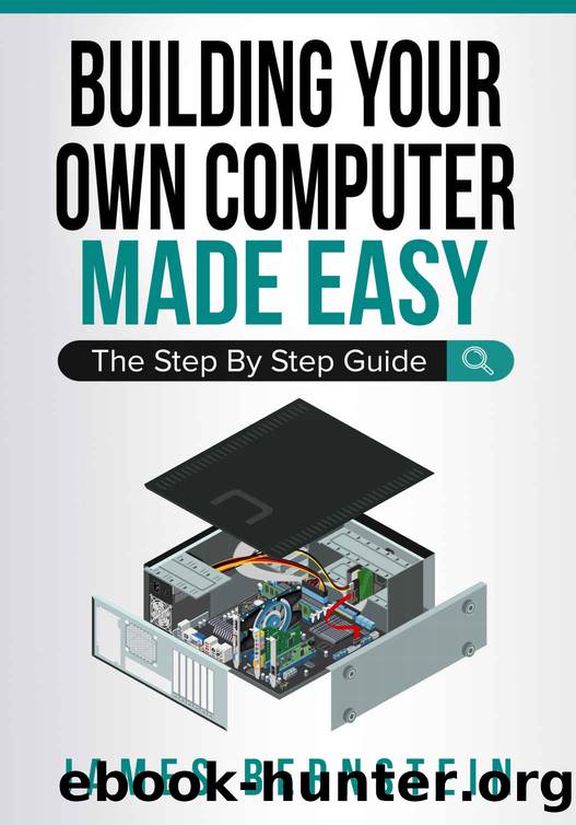 Building Your Own Computer Made Easy: The Step By Step Guide (Computers Made Easy Book 6) by Bernstein James