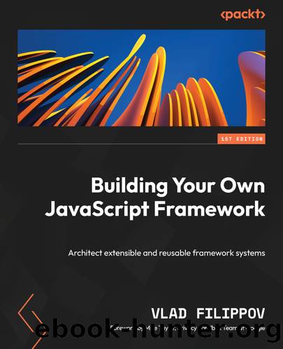Building Your Own JavaScript Framework by Vlad Filippov