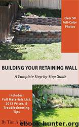 Building Your Retaining Wall: A Complete Step-By-Step Guide by Tim Hicks