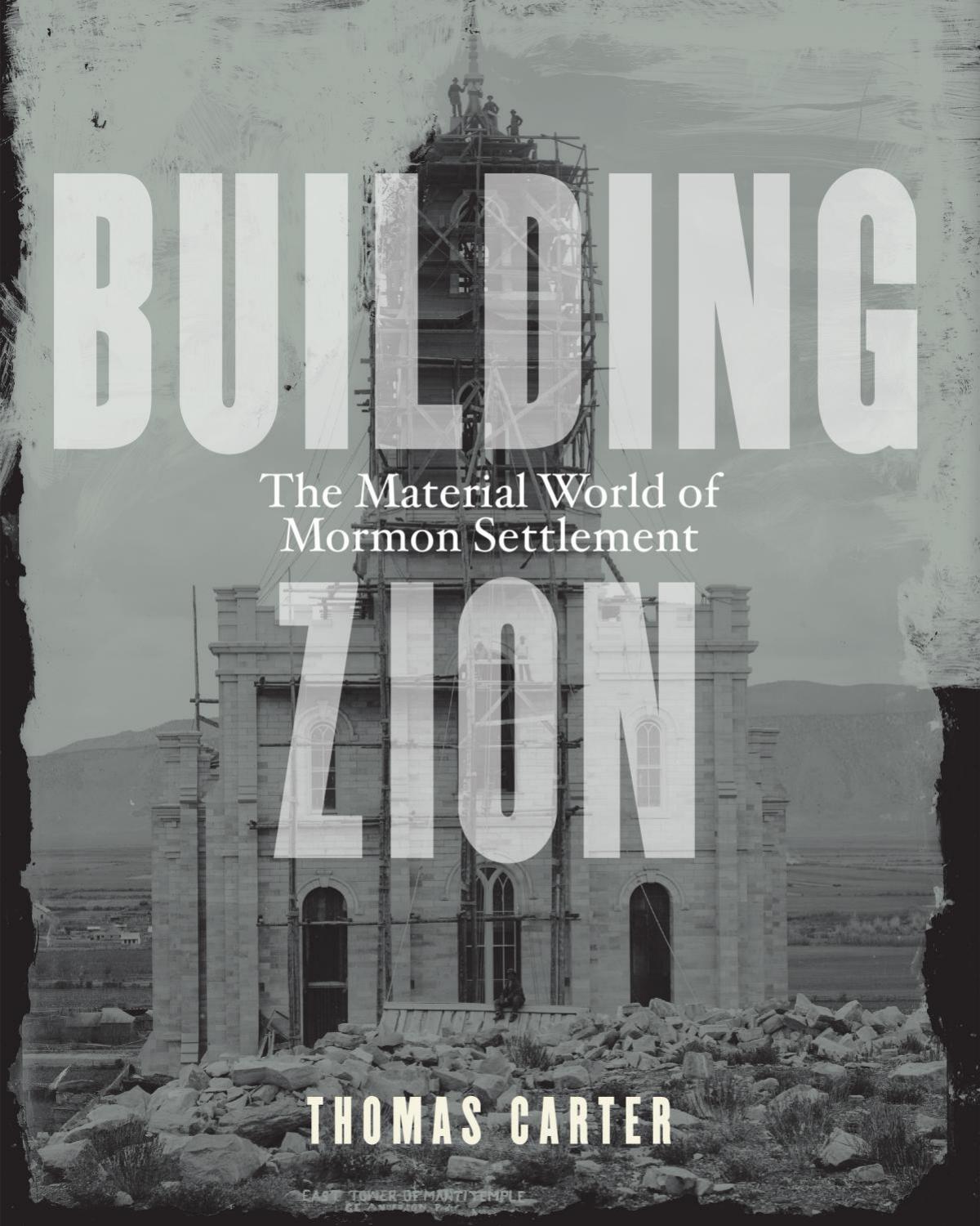 Building Zion: The Material World of Mormon Settlement by Thomas Carter