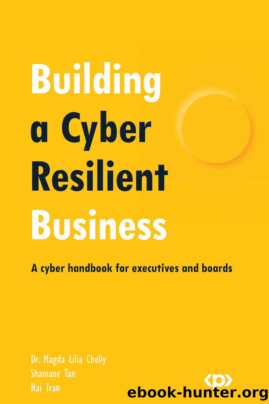 Building a Cyber Resilient Business by Dr. Magda Lilia Chelly & Shamane Tan & Hai Tran