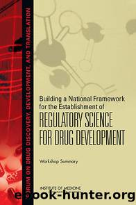 Building a National Framework for the Establishment of Regulatory Science for Drug Development: Workshop Summary by Institute of Medicine of the National Academies