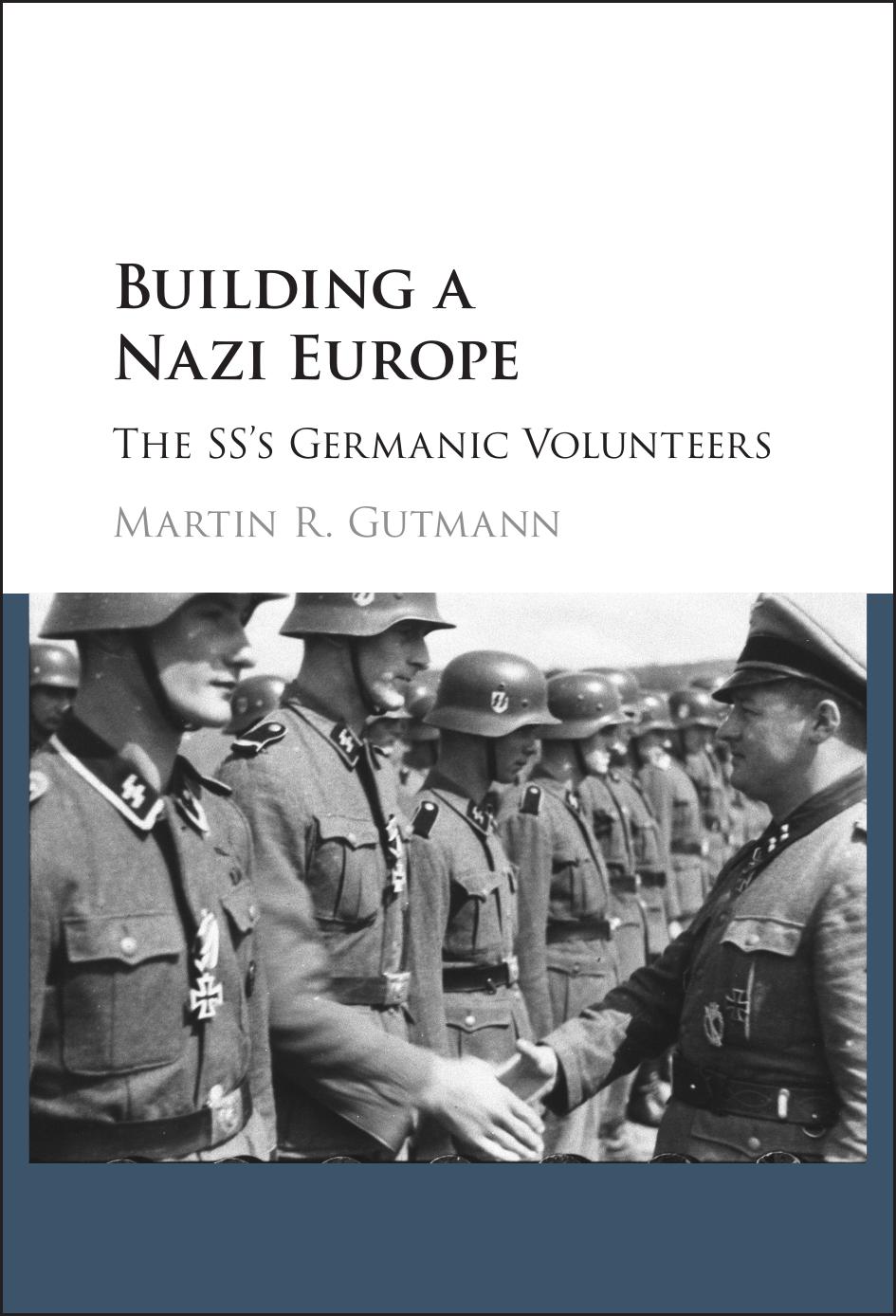 Building a Nazi Europe: The SS's Germanic Volunteers by Martin R Gutmann