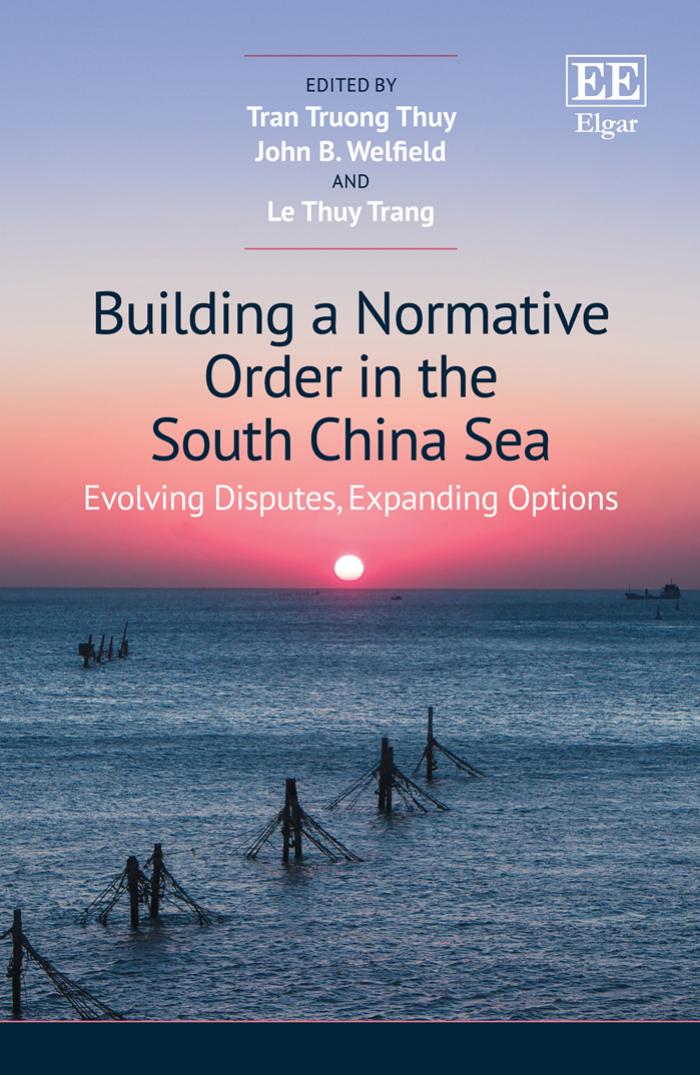 Building a Normative Order in the South China Sea : Evolving Disputes, Expanding Options by Tran Truong Thuy John B. Welfield
