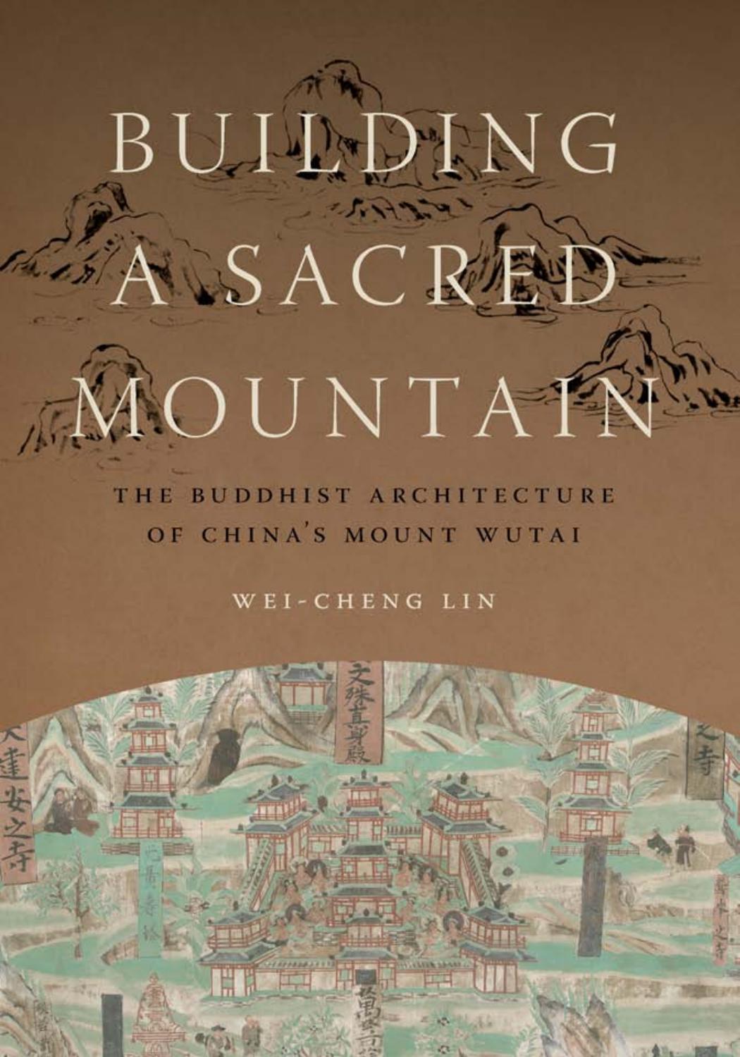 Building a Sacred Mountain: The Buddhist Architecture of China's Mount Wutai by Wei-Cheng Lin
