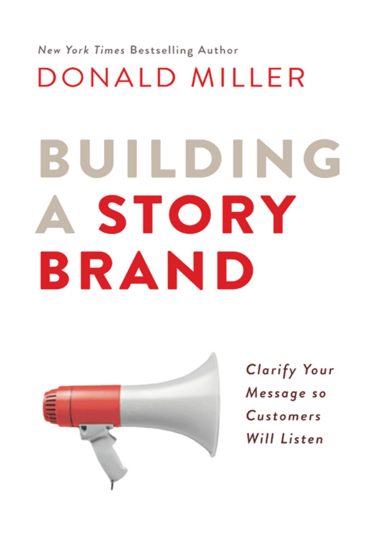 Building a StoryBrand Clarify Your Message So Customers Will Listen by Donald Miller