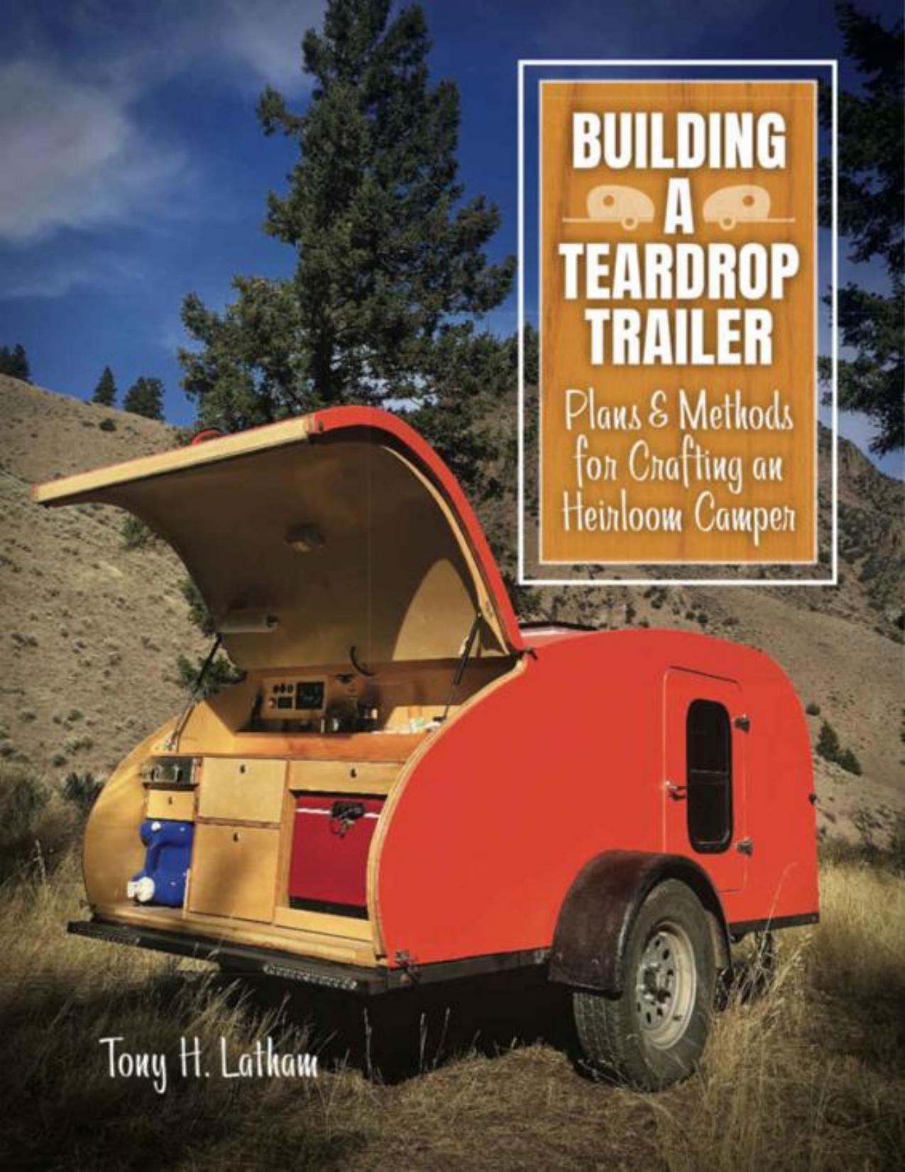 Building a Teardrop Trailer: Plans and Methods for Crafting an Heirloom Camper PDF by Tony Latham