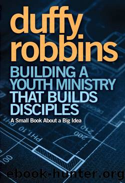 Building a Youth Ministry that Builds Disciples by Duffy Robbins