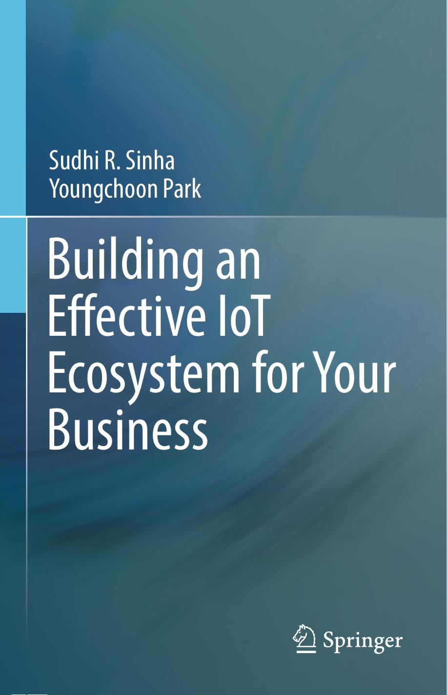 Building an Effective IoT Ecosystem for Your Business by Sudhi R. Sinha Youngchoon Park (auth.)