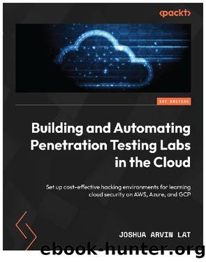 Building and Automating Penetration Testing Labs in the Cloud by Joshua Arvin Lat