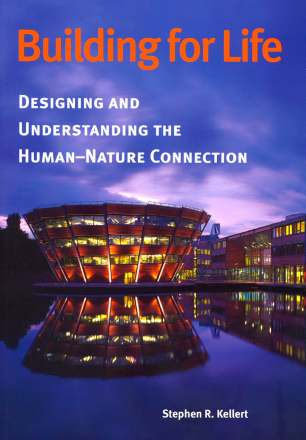 Building for Life : Designing and Understanding the Human-nature Connection by Kellert Stephen R