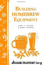Building homebrew equipment by Karl F. Lutzen; Mark Stevens