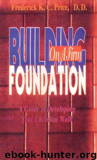 Building on a Firm Foundation: A Guide to Developing Your Christian Walk by Frederick K. C. Price