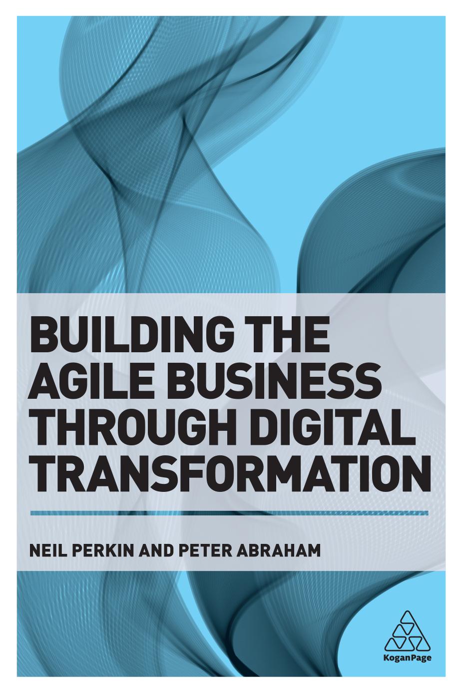 Building the Agile Business through Digital Transformation: How to Lead Digital Transformation in Your Workplace by Neil Perkin