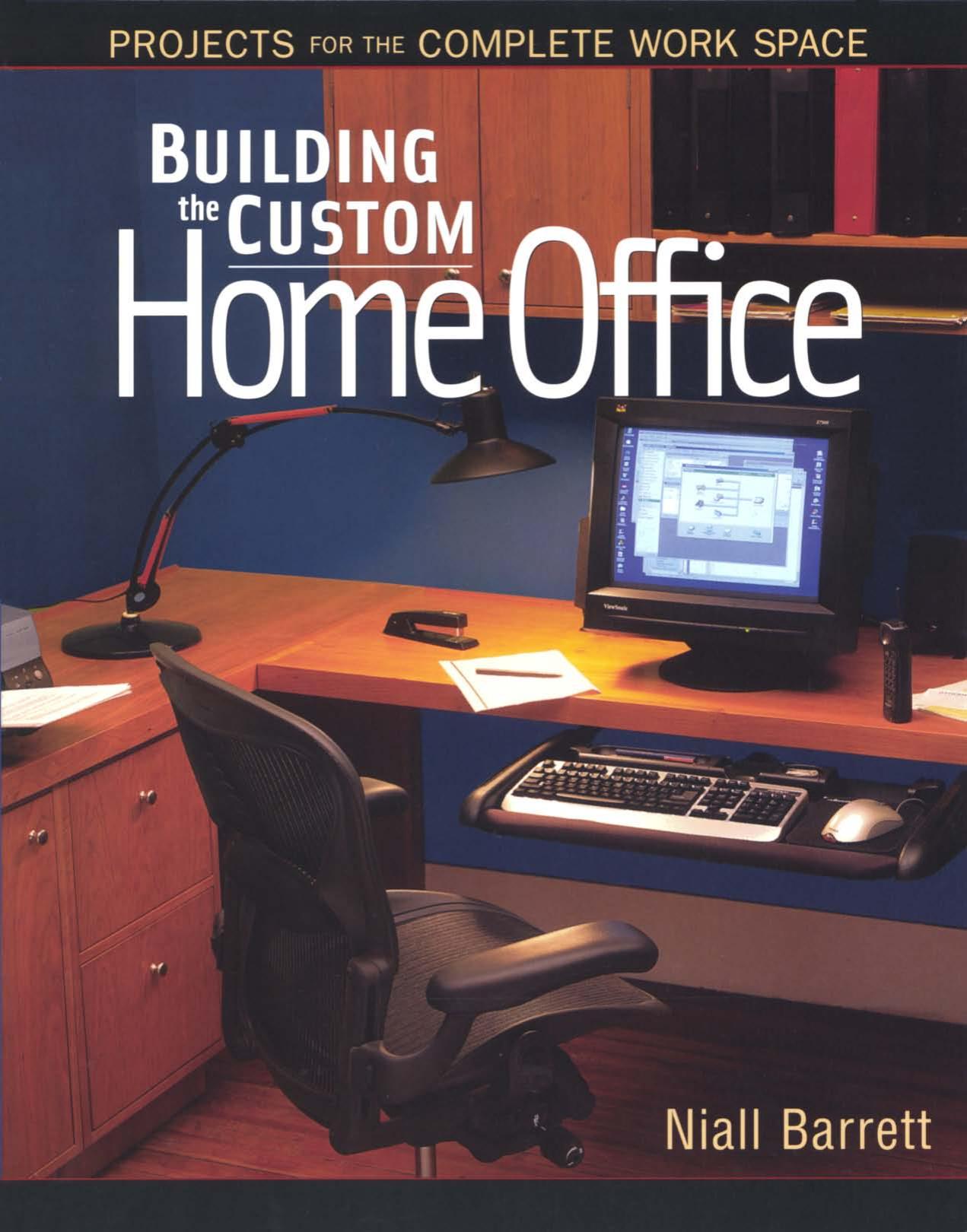 Building the Custom Home Office Projects for the Complete Home Work Space by Niall Barrett
