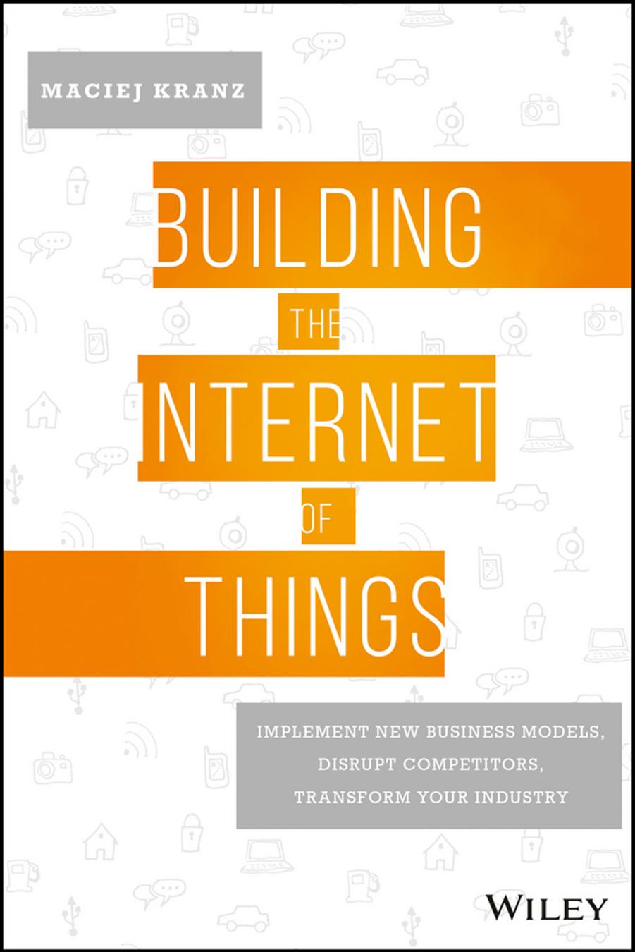 Building the Internet of Things: Implement New Business Models, Disrupt Competitors, Transform Your Industry by Unknow