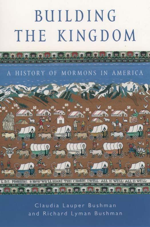 Building the Kingdom : A History of Mormons in America by Claudia Lauper Bushman Richard Lyman Bushman
