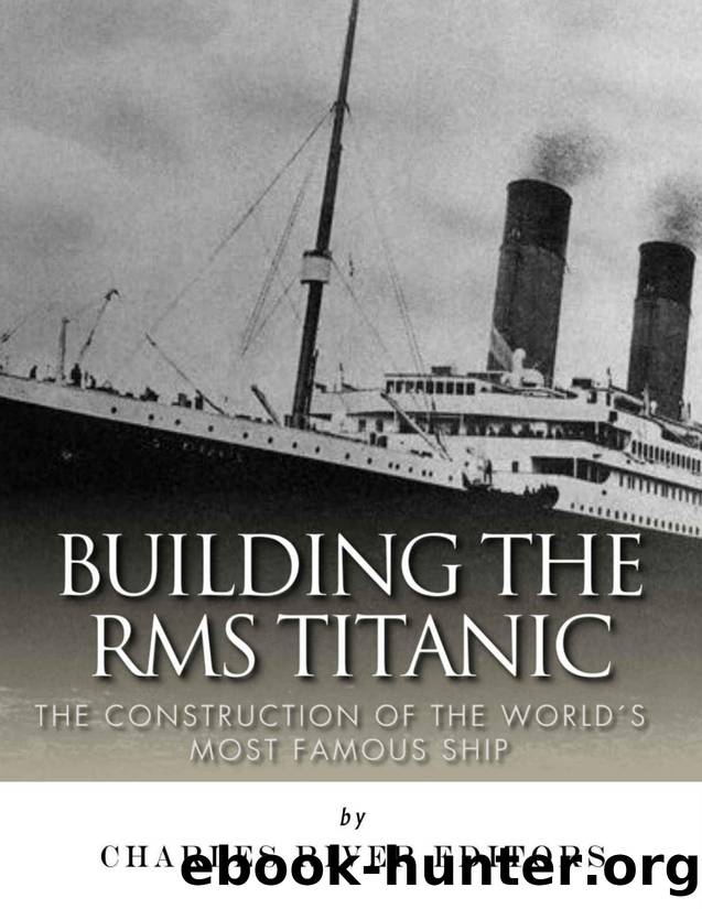 Building the RMS Titanic: The Construction of the Worldâs Most Famous Ship by Charles River Editors