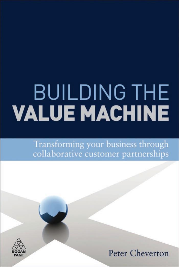 Building the Value Machine: Transforming Your Business through Collaborative Customer Partnerships by Peter Cheverton