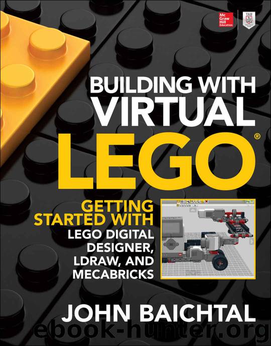 Building with Virtual LEGO: Getting Started with LEGO Digital Designer, LDraw, and Mecabricks: Getting Started with LEGO Digital Designer, LDraw™, and Mecabricks by Baichtal John
