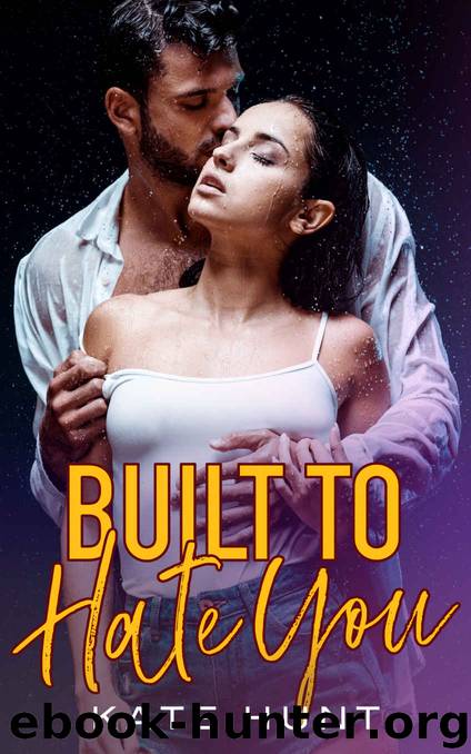 Built to Hate You: A Hate to Love Romance by Hunt Kate