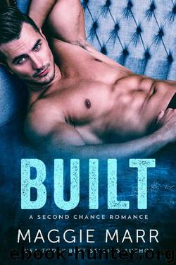 Built: An Enemies To Lovers Second Chance Bad-Boy Billionaire Alpha Romance by Maggie Marr