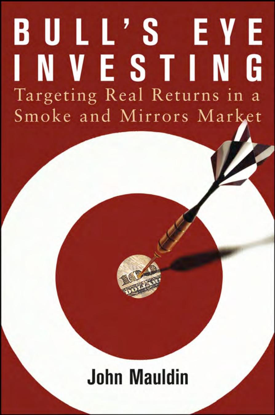 Bull's Eye Investing: Targeting Real Returns in a Smoke and Mirrors Market by John F. Mauldin