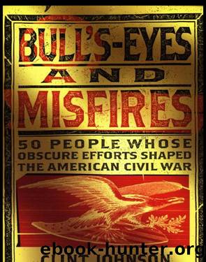 Bull's-Eyes and Misfires: 50 People Whose Obscure Efforts Shaped the American Civil War by Clint Johnson