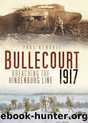 Bullecourt 1917: Breaching the Hindenburg Line by Paul Kendall