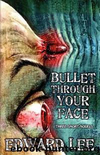Bullet Through Your Face by Edward Lee