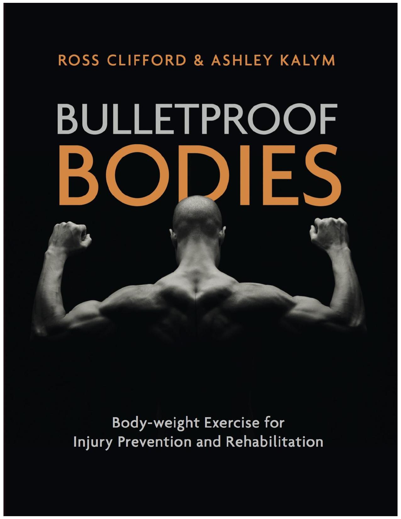 Bulletproof Bodies Body-weight Exercise for Injury Prevention and Rehabilitation by by Ross Clifford and Ashley Kalym