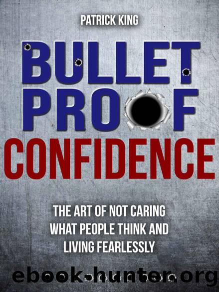 Bulletproof Confidence: The Art of Not Caring What People Think and Living Fearlessly (Be Confident and Fearless Book 3) by Patrick King