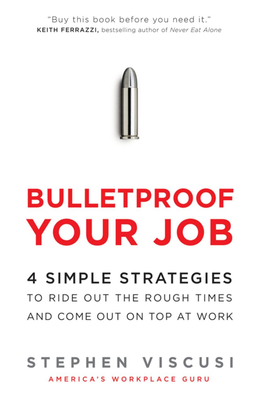 Bulletproof Your Job: 4 Simple Strategies to Ride Out the Rough Times and Come Out On Top at Work by Stephen Viscusi