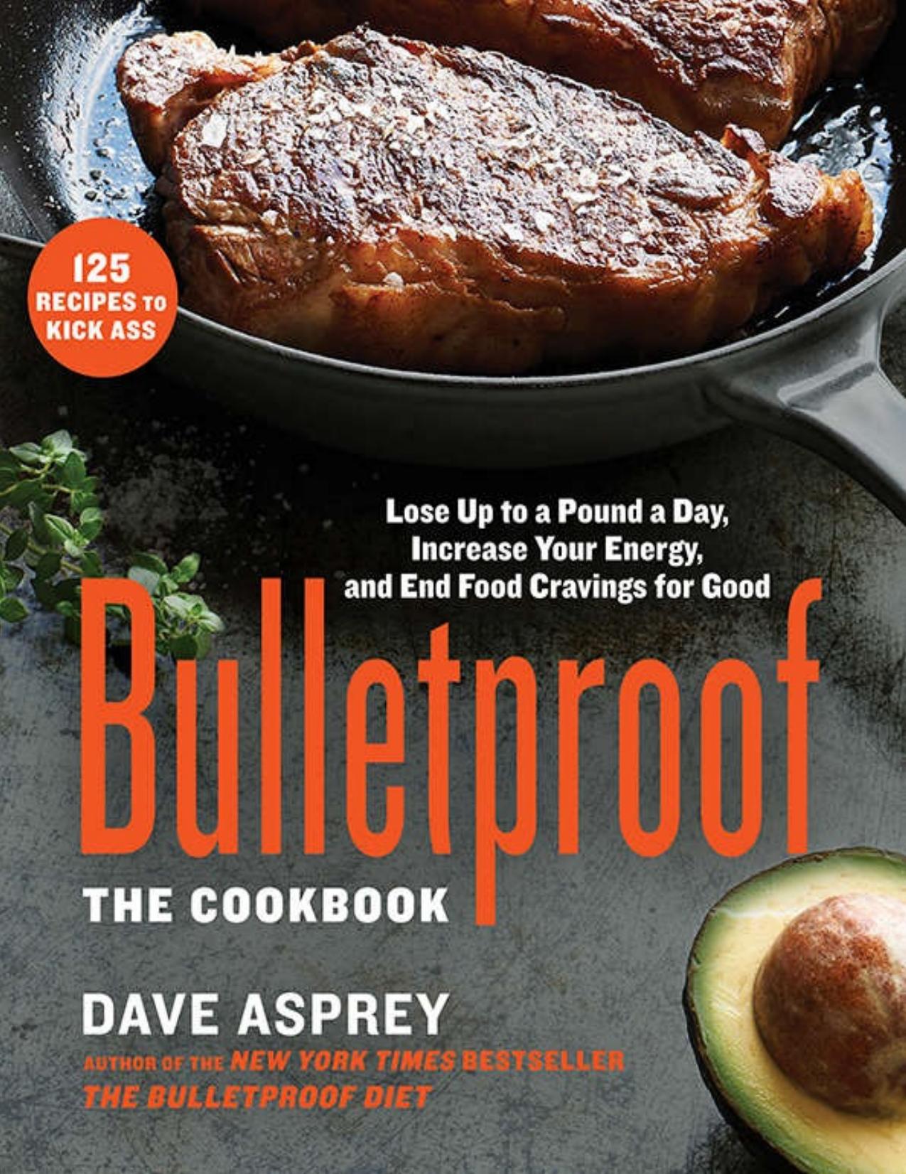 Bulletproof: The Cookbook:Â Lose Up to a Pound a Day, Increase Your Energy, and End Food Cravings for Good by Dave Asprey