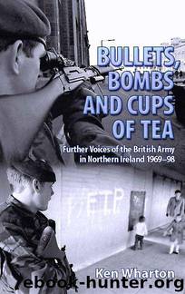 Bullets Bombs and Cups of Tea: Further Voices of the British Army in Northern Ireland 1969-98 by Wharton Ken
