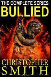 Bullied: The Complete Series by Christopher Smith