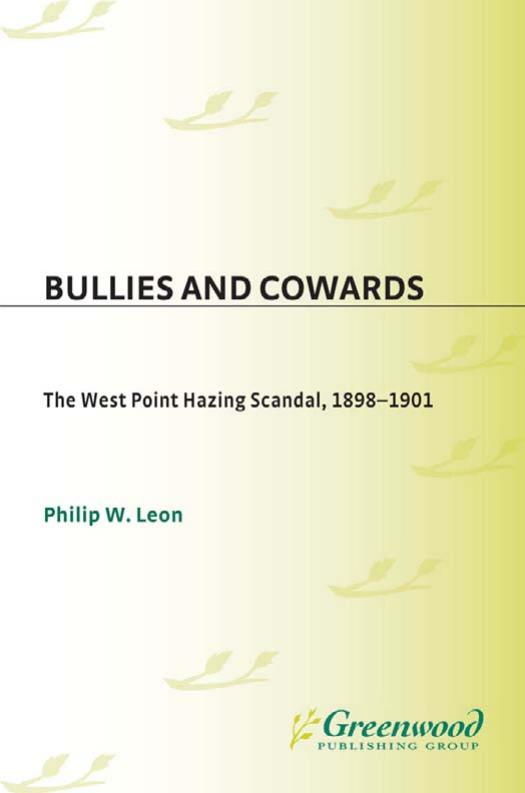 Bullies and Cowards: The West Point Hazing Scandal, 1898-1901 (Contributions in Military Studies) by Philip W. Leon