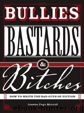 Bullies, Bastards & Bitches: How To Write The Bad Guys Of Fiction by Jessica Morrell