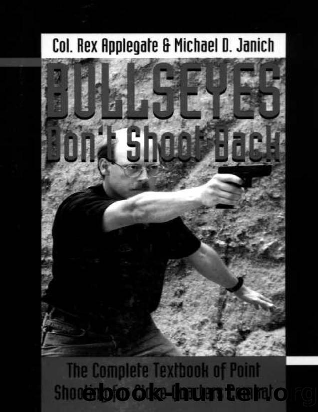 Bullseyes Don't Shoot Back: The Complete Textbook of Point Shooting for Close Quarters Combat by Rex Applegate Michael D. Janich