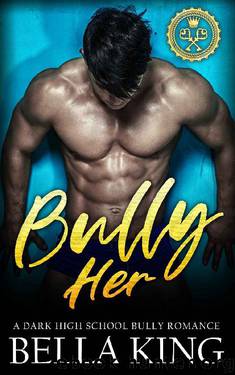 Bully Her: A Dark High School Bully Romance by Bella King