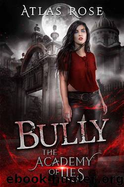 Bully: A High School Bully, Reverse Harem Romance (The Academy Of Lies Book 1) by Atlas Rose