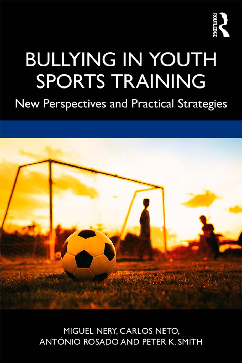 Bullying in Youth Sports Training: New perspectives and practical strategies by Miguel Nery Carlos Neto António Rosado Peter K. Smith