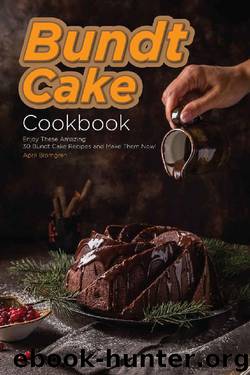Bundt Cake Cookbook: Enjoy These Amazing 30 Bundt Cake Recipes and Make Them Now! by April Blomgren